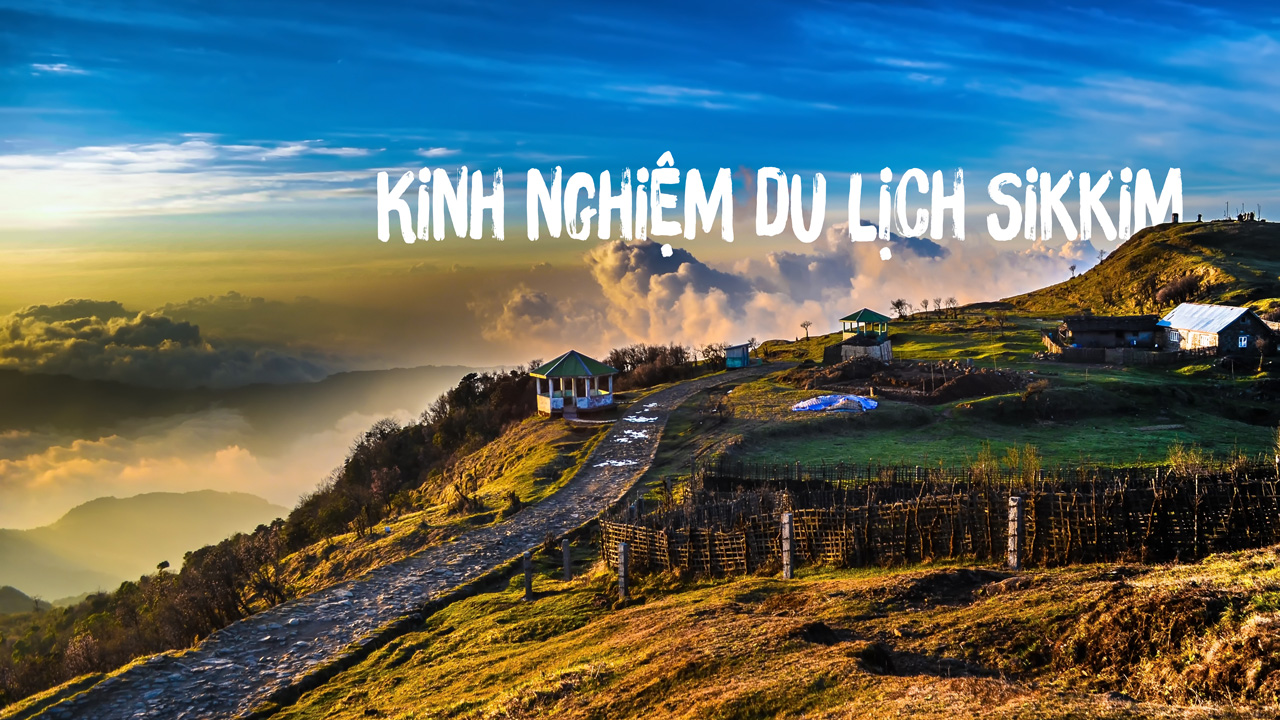 Kinh nghiệm du lịch Sikkim – Hướng dẫn toàn diện